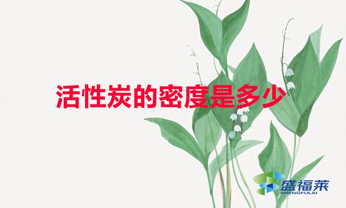 活性炭的密度是多少（詳細(xì)介紹）