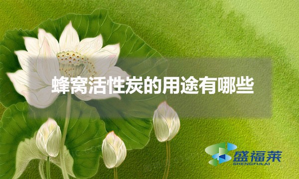 蜂窩活性炭的用途有哪些（蜂窩活性炭用在哪些方面）