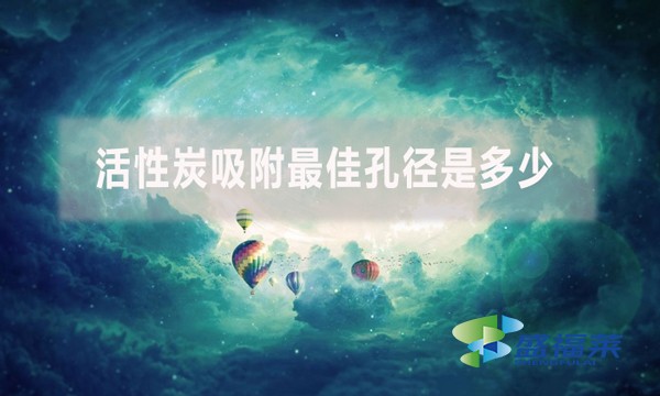 活性炭吸附最佳孔徑是多少