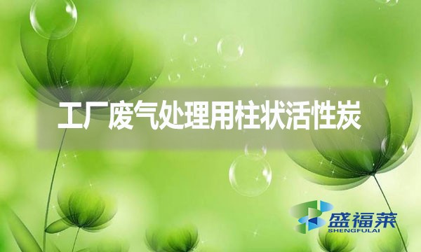 工廠廢氣處理為什么用柱狀活性炭？